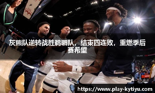 灰熊队逆转战胜鹈鹕队，结束四连败，重燃季后赛希望