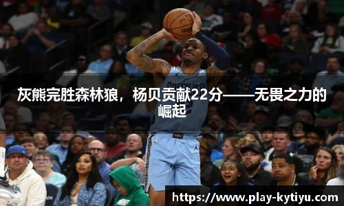 灰熊完胜森林狼，杨贝贡献22分——无畏之力的崛起