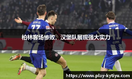柏林客场惨败，汉堡队展现强大实力