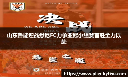 山东鲁能迎战悉尼FC力争亚冠小组赛首胜全力以赴