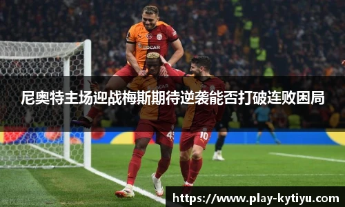 尼奥特主场迎战梅斯期待逆袭能否打破连败困局